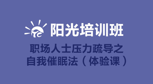 3月19日陽(yáng)光公開(kāi)課——職場(chǎng)人士壓力疏導(dǎo)之自我催眠法(體驗(yàn)課)